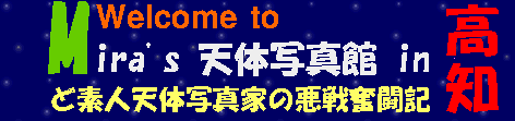 ミラの天体写真館へようこそ。高知市より発信しています。サブタイトル「ほうき星観測隊D70」